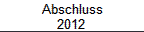 Abschluss 
 2012